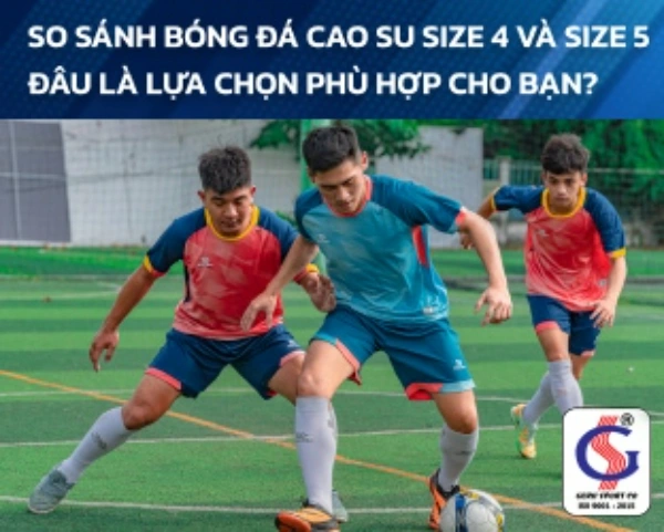 So sánh bóng đá cao su size 4 và size 5 đâu là lựa chọn phù hợp cho bạn?